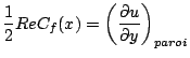 $\displaystyle \frac{1}{2} Re C_f(x) = \left( \frac{\partial u}{\partial y}
\right)_{paroi}$