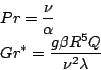 \begin{displaymath}
\begin{array}{l}
\displaystyle Pr = \frac{\nu}{\alpha} \\
\...
...laystyle Gr^* = \frac{g \beta R^5 Q}{\nu^2 \lambda}
\end{array}\end{displaymath}