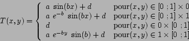 \begin{displaymath}
T(x,y) = \left\{
\begin{array}{lr}
a  \sin(b x) + d & \m...
...box{pour} (x,y)\in {1}
\times [0  ;1]
\end{array}
\right.
\end{displaymath}