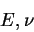 \begin{displaymath}
E,\nu
\end{displaymath}